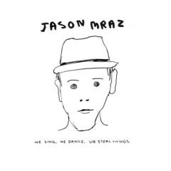 Jason Mraz, We sing, we dance, we steal things.