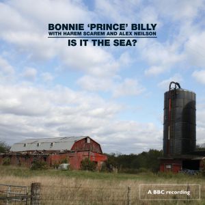 Bonnie Prince Billy, Is it the sea?