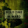M.Ward, Hold Time (album et vidéo)