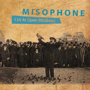 MISOPHONE - I SIT AT OPEN WINDOWS