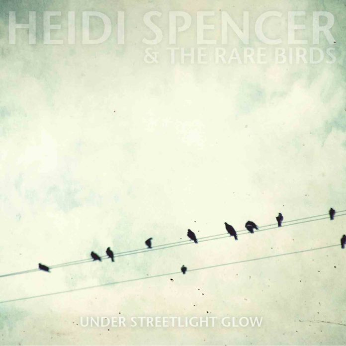 HEIDI SPENCER & THE RARE BIRDS - Under Streetlight Glow