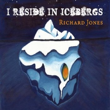 Richard Jones, I Reside In Icebergs