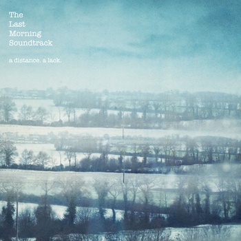 The Last Morning Soundtrack, A Distance, A Lack