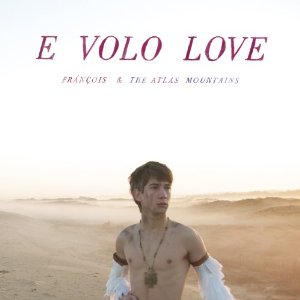 François & The Atlas Mountains, E Volo Love