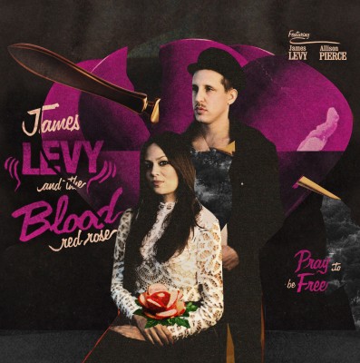 JAMES LEVY & THE BLOOD RED ROSE - Pray to be Free