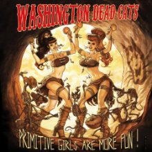 Washington Dead Cats - Primitive girls are more fun!