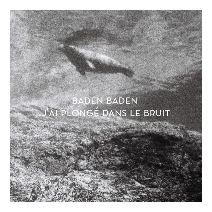 Baden Baden, "J'ai plongé dans le bruit"
